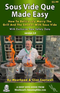 Title: Sous Vide Que Made Easy: How To Deliciously Marry The Grill And Smoker With Sous Vide (Deep Dive Guide Book 1), Author: Meathead Goldwyn
