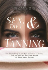 Title: Sex, Diet and Tanning: The Curious Story of the Drug to Induce a Natural Tan Including All You Ever Wanted to Know About Tanning, Author: Terence Winters