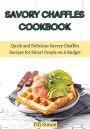 Savory Chaffles Cookbook : Quick and Delicious Savory Chaffles Recipes for Smart People on A Budget