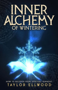 Title: Inner Alchemy of Wintering: How to recover from Spiritual Burnout, Author: Taylor Ellwood