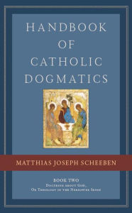 Title: Handbook of Catholic Dogmatics 2, Author: Matthias Joseph Scheeben