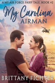 Title: My Carolina Airman: A Clean and Wholesome Military Contemporary Romance, Author: Brittany Fichter