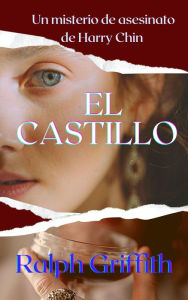 Title: El Castillo: Un Misterio de Asesinato de Harry Chin, Author: Ralph Griffith