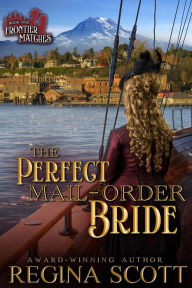 Title: The Perfect Mail-Order Bride: A Sweet, Clean Western Romance, Author: Regina Scott