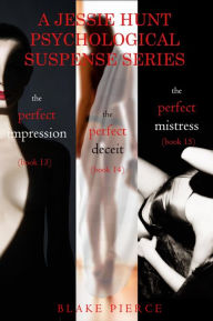Title: Jessie Hunt Bundle: The Perfect Impression (#13), The Perfect Deceit (#14), and The Perfect Mistress (#15), Author: Blake Pierce