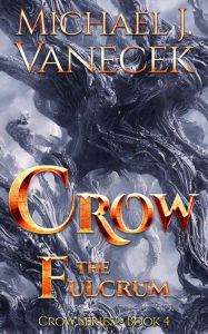 Title: Crow: The Fulcrum (Crow Series, Book 4) ~ An epic science fantasy novel., Author: Michael Vanecek