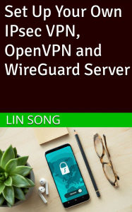 Title: Set Up Your Own IPsec VPN, OpenVPN and WireGuard Server, Author: Lin Song