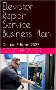 Title: Elevator Repair Service Business Plan: Deluxe Edition 2023, Author: Scott Proctor