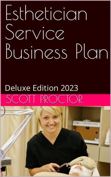 Esthetician Service Business Plan: Deluxe Edition 2023