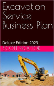 Title: Excavation Service Business Plan: Deluxe Edition 2023, Author: Scott Proctor