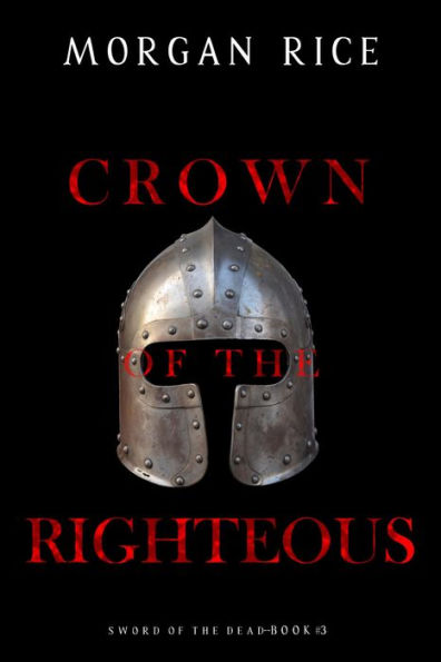 Crown of the Righteous (Sword of the DeadBook Three)