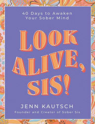 Title: Look Alive, Sis!: 40 Days to Awaken Your Sober Mind, Author: Jenn Kautsch