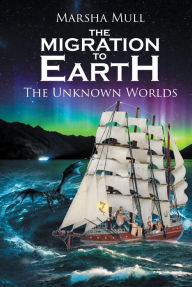 Title: The Migration to Earth: The Unknown Worlds, Author: Marsha Mull