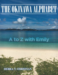 Title: The Okinawa Alphabet: A to Z with Emily, Author: Debra T. Christian