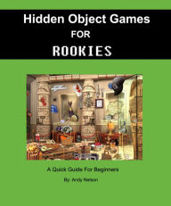 Title: Hidden Object Games: Guide for Rookies, Author: Andy Nelson