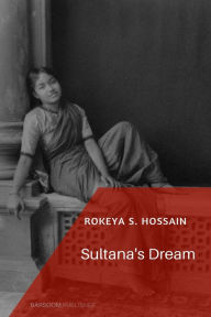 Title: Sultana's Dream, Author: Rokeya Sakhawat Hossain