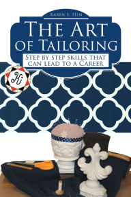 Title: The Art of Tailoring: Step by step skills that can lead to a Career, Author: Karen S. Itin