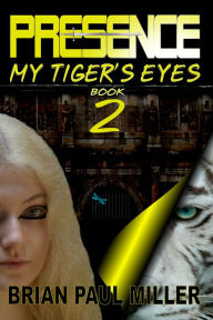 Title: PRESENCE: My Tiger's Eyes Book 2, Author: Brian Miller