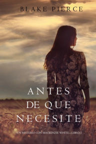 Title: Antes De Que Necesite (Un Misterio con Mackenzie WhiteLibro 5), Author: Blake Pierce