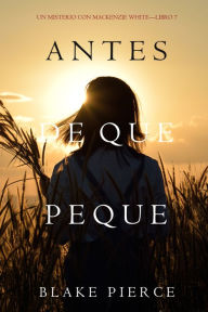 Title: Antes De Que Peque (Un Misterio con Mackenzie WhiteLibro 7), Author: Blake Pierce
