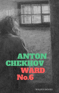 Title: Ward No. 6 and Other Stories, Author: Anton Chekhov