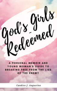 Title: God's Girls: A Personal Memoir and Young Woman's Guide to Breaking Free From the Lies of The Enemy, Author: Candice Augustine