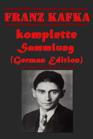 Title: komplette Sammlung (German Edition)- Der Heizer Grosser Larm Betrachtung Der Mord In der Strafkolonie Ein Landarzt, Author: Franz Kafka