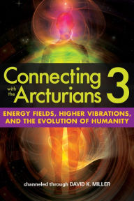 Title: Connecting with the Arcturians 3, Author: David K. Miller