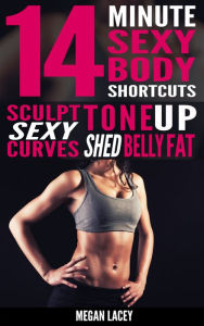 Title: 14 Minute Sexy Body Shortcuts, Author: Megan Lacey