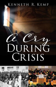 Title: A Cry During Crisis, Author: Kenneth R. Kemp