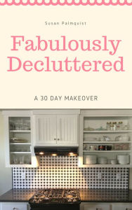Title: Fabulously Decluttered, Author: Susan Palmquist