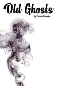 Title: Old Ghosts, Author: Tebriel Alexander