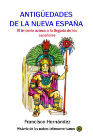 Title: Antiguedades de la Nueva Espana, Author: Francisco Hernandez
