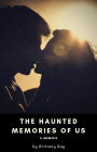 The Haunted Memories of Us