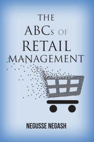 Title: The ABCs of Retail Management, Author: Negusse Negash
