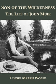 Title: Son of the Wilderness: The Life of John Muir, Author: Linnie Marsh Wolfe