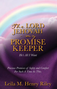 Title: THE LORD JEHOVAH - MY PROMISE KEEPER, Author: Leila M. Henry Riley