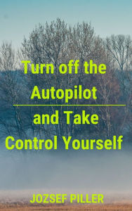 Title: Turn off the autopilot and Take control yourself, Author: Jozsef Piller