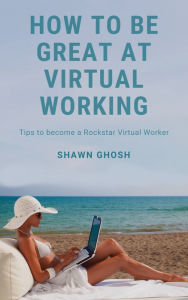 Title: HOW TO BE GREAT AT VIRTUAL WORKING, Author: Shawn Ghosh