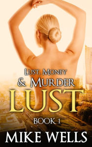 Title: Lust, Money & Murder - Book 1, Lust - A Female Secret Agent Takes on an International Criminal, Author: Mike Wells