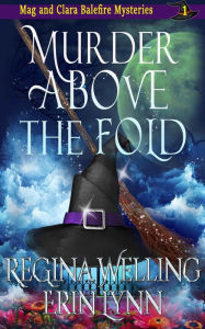 Title: Murder Above the Fold: A Cozy Witch Mystery, Author: ReGina Welling