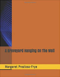 Title: A Graveyard Hanging On The Wall, Author: Margaret Frye