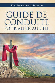 Title: GUIDE DE CONDUITE POUR ALLER AU CIEL, Author: Dr. Raymond Saintil