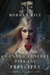Title: Un Canto Funebre para Los Principes (Un Trono para Las HermanasLibro Cuatro), Author: Morgan Rice