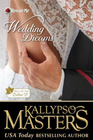 Title: Wedding Dreams (Rescue Me Saga Extras #2), Author: Kallypso Masters