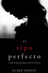Title: El Tipo Perfecto (Thriller de suspense psicologico con Jessie HuntLibro Dos), Author: Blake Pierce