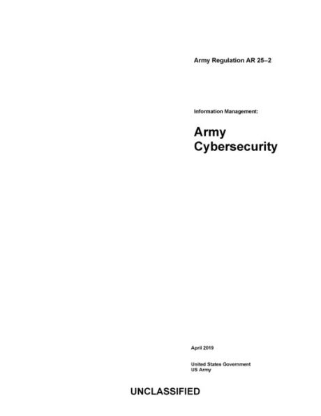 Army Regulation AR 25-2 Information Management: Army Cybersecurity April 2019