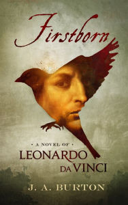 Title: Firstborn: A Novel of Leonardo da Vinci, Author: J.A. Burton