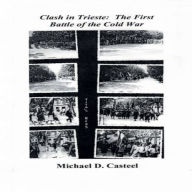 Title: Clash in Trieste: The First Battle of the Cold War, Author: Michael D. Casteel