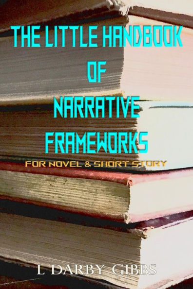 The Little Handbook of Narrative Frameworks: For Novel and Short Story